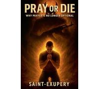 Pray or Die: Why Prayer Is No Longer Optional