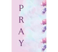 Pray: Pray Without Ceasing, A 120 Page Journal for the Faith-Fueled Believer.