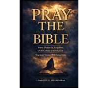 Pray the Bible: Every Prayer in Scripture, from Genesis to Revelation: A Complete Collection of Biblical Prayers in the King James Version, with ... for Every Need. An Easy to read modern format