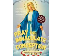 Pray the Immaculate Conception Novena: 9-Day Catholic Novena to the Blessed Virgin Mary for Grace, Healing, Miracles and the Incredible History