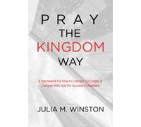 Pray The Kingdom Way: A Framework For How To Connect, Co-Create, & Conquer With God For Success In Business