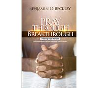 Pray Through Breakthrough: Prevailing Prayer Manual 1 (A Compendium of Prayer Bullets For Total Triumph)