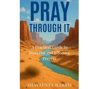 Pray Through It: A Practical Guide to Powerful and Effective Prayers