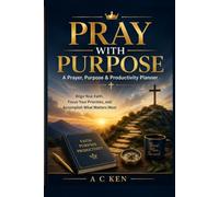 PRAY WITH PURPOSE: A Prayer, Purpose & Productivity Planner.