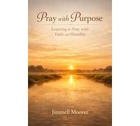 Pray with Purpose: Learning to Pray with Faith and Humility
