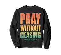 Pray Without Ceasing 1 Thessalonicians 5:17 Verse biblique Sweatshirt