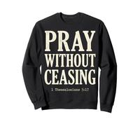 Pray Without Ceasing 1 Thessalonicians 5:17 Verse biblique Sweatshirt