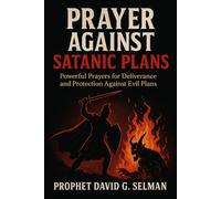 Prayer against satanic plans: Powerful Prayers for Deliverance and Protection Against Evil Plans