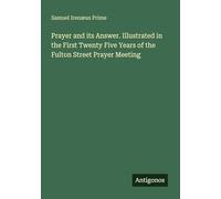 Prayer and its Answer. Illustrated in the First Twenty Five Years of the Fulton Street Prayer Meeting
