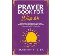 Prayer Book for Women Finding God in Difficult Times: Honest Prayers and Spiritual Guidance for Real Struggles Unshakeable Faith & Divine Healing