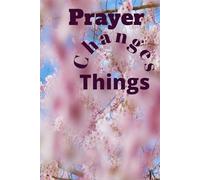 Prayer Changes Things: 100 Days of Prayer - A Guide Sermon Notes and Prayer Tracker of Every Believer