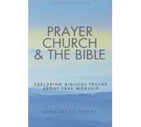 Prayer, Church & The Bible: Exploring Biblical Truths About True Worship (Curious Believer)