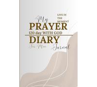 PRAYER DIARY for men based on the Bible: 120 DAYS WITH GOD My journal Life in the moment