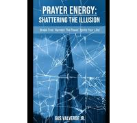 Prayer Energy: Shattering The Illusion: Break Free! Harness The Power! Ignite Your Life!