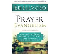 Prayer Evangelism: How to Change the Spiritual Climate over Your Home, Neighborhood and City