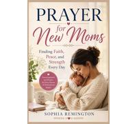 Prayer for New Moms: Finding Faith, Peace, and Strength Every Day