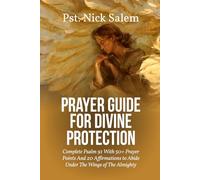 PRAYER GUIDE FOR DIVINE PROTECTION: Complete Psalm 91 With 50+ Prayer Points And 20 Affirmations to Abide Under The Wings of The Almighty