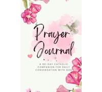 Prayer Journal: A 90-Day Catholic Companion for Daily Conversation with God