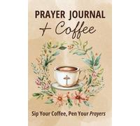 Prayer Journal and Coffee: Sip Your Coffee, Pen Your Prayers. From Cup to Creator. Coffee Themed Lines for your Prayers. Coffee Christian, Jesus Gifts ... Coffee Themed Notebook To Write Her Prayers.