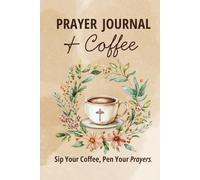 Prayer Journal and Coffee: Sip Your Coffee, Pen Your Prayers. From Cup to Creator. Coffee Themed Lines for your Prayers. Coffee Christian, Jesus Gifts ... Coffee Themed Notebook To Write Her Prayers.