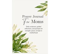 Prayer Journal For Moms: Daily Scriptures, Guided Reflections, and Prompts for Strength, Peace, and Hope in Motherhood