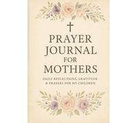 Prayer Journal for Mothers: Daily Reflections, Gratitude & Prayers for My Children