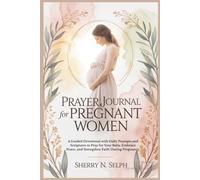 Prayer Journal for Pregnant Women: A Guided Devotional with Daily Prompts and Sriptures to Pray for Your Baby, Embrace Peace, and Strenghten Faith During Pregnancy