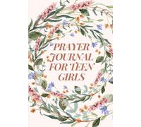 Prayer Journal for Teen Girls: 52 Weeks of Uplifting Bible Verses, Meaningful Insights, and Reflective Writing Exercises to Strengthen Inner Peace, ... and Nurture a Deepening Walk With God
