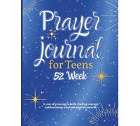 Prayer journal for Teens 52 week: A year of growing in faith, finding courage, and becoming who God created you to be. Guided prayer, devotionals