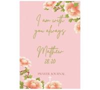 Prayer Journal: "I am with you always" Matthew 28:20