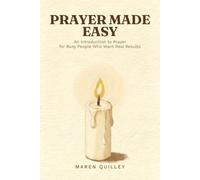 Prayer Made Easy: An Introduction to Prayer for Busy People Who Want Real Results