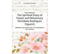 Prayer Notebook: The Spiritual Diary of Pastor and Missionary Florisbela Rodrigues Figueiró: Reflections and Lessons from a Life Dedicated to the Lord Jesus