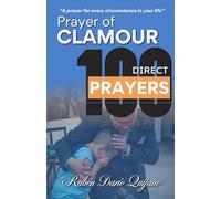 Prayer of Clamour 100 Direct Prayers: A prayer for every circumstance in your life