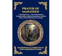 Prayer of Manasseh: The Ancient Apocryphal Psalm of Repentance - A Profound Plea for Forgiveness, Divine Mercy, and Spiritual Redemption
