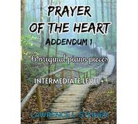 Prayer of the Heart - Addendum 1: 6 Sheet Music of Modern Piano Music. Intermediate Level+