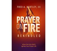 Prayer on Fire--Rekindled: When the Holy Spirit Ignites Your Prayer Life