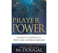 Prayer Power 40 Days of Learning to Pray Like George Mller Prayer Power 40 Days of Learning to Pray Like George Mller (Auteur)