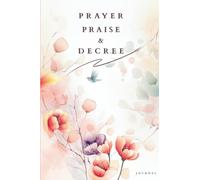 Prayer, Praise & Decree Journal: Write Down Your Prayers, Testimonies and Decrees
