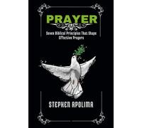 PRAYER: Seven Biblical Principles That Shape Effective Prayers