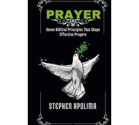 PRAYER: Seven Biblical Principles That Shape Effective Prayers
