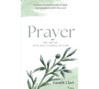 Prayer: The Art of Actually Talking to God