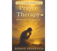 Prayer Therapy: Healing from the Inside Out Study Guide Companion