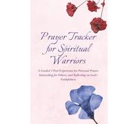 Prayer Tracker for Spiritual Warriors: A Guided 3-Part Experience for Personal Prayer, Interceding for Others, and Reflecting on God’s Faithfulness