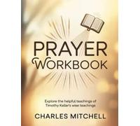Prayer Workbook: Explore the helpful teachings of Timothy Keller's wise teachings