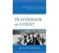 Prayerbook of Christ: Dietrich Bonhoeffer's Christological Interpretation of the Psalms - [Livre en VO] Brad Pribbenow (Auteur)