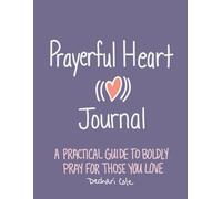 Prayerful Heart Journal: A Practical Guide to Boldly Pray for Those You Love
