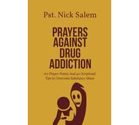 PRAYERS AGAINST DRUG ADDICTION: 60 Prayer Points And 40 Scriptural Tips to Overcome Substance Abuse