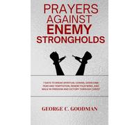Prayers Against Enemy Strongholds: 7 Days to Break Spiritual Chains, Overcome Fear and Temptation, Renew Your Mind, and Walk in Freedom and Victory Through Christ