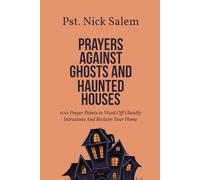 PRAYERS AGAINST GHOSTS AND HAUNTED HOUSES: 100 Prayer Points to Ward Off Ghostly Intrusions And Reclaim Your Home