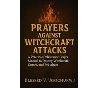 Prayers Against Witchcraft Attacks: A Practical Deliverance Prayer Manual to Destroy Witchcraft, Curses, and Evil Altars